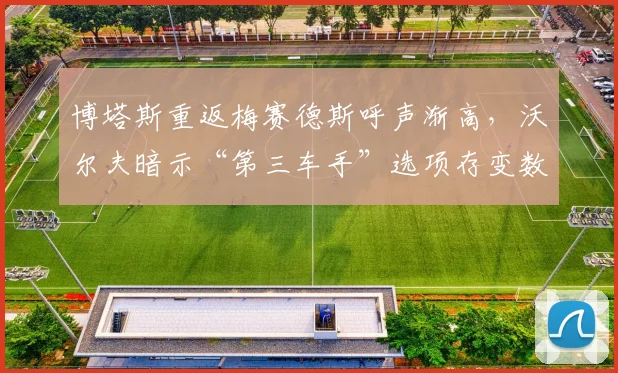 博塔斯重返梅赛德斯呼声渐高，沃尔夫暗示“第三车手”选项存变数
