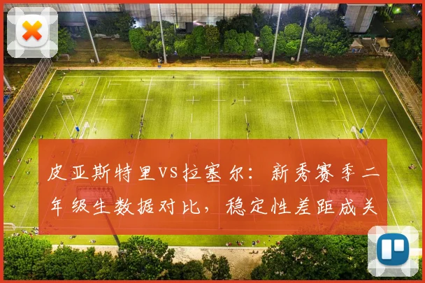 皮亚斯特里vs拉塞尔：新秀赛季二年级生数据对比，稳定性差距成关键
