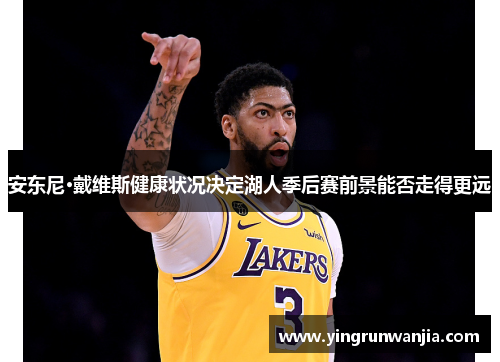 安东尼·戴维斯健康状况决定湖人季后赛前景能否走得更远