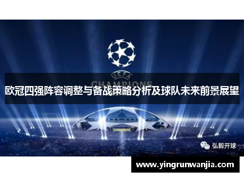 欧冠四强阵容调整与备战策略分析及球队未来前景展望